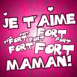 "Je t'aime fort fort fort Maman"