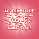 Texte rose "Le temps est long sans toi!"