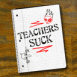 Teachers suck